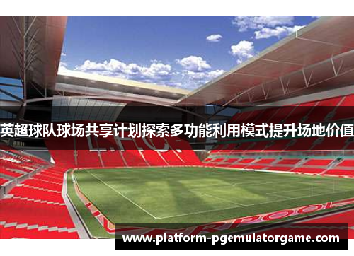 英超球队球场共享计划探索多功能利用模式提升场地价值