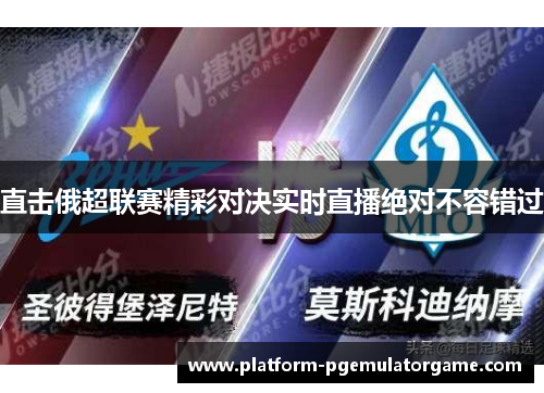 直击俄超联赛精彩对决实时直播绝对不容错过