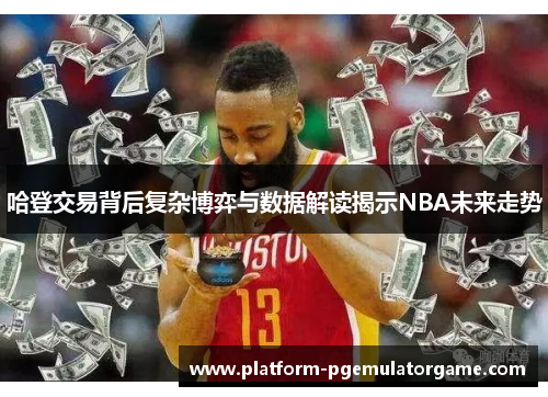 哈登交易背后复杂博弈与数据解读揭示NBA未来走势