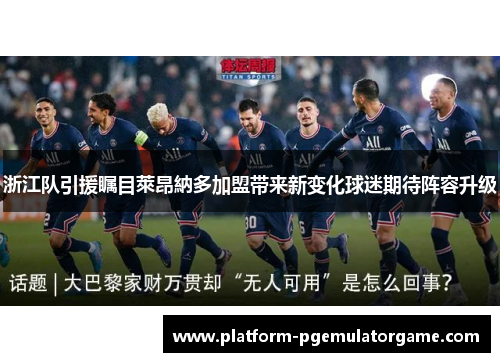 浙江队引援瞩目萊昂納多加盟带来新变化球迷期待阵容升级