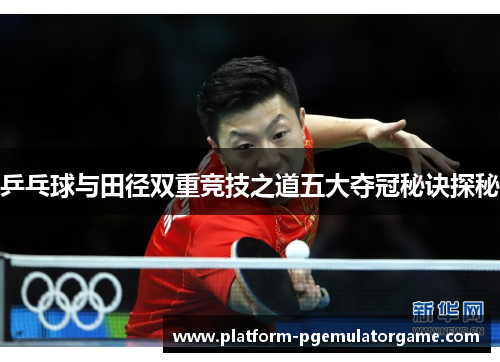 乒乓球与田径双重竞技之道五大夺冠秘诀探秘