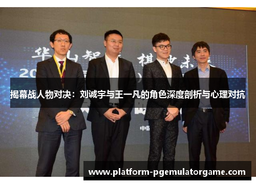 揭幕战人物对决：刘诚宇与王一凡的角色深度剖析与心理对抗