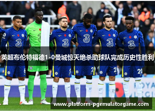 英超布伦特福德1-0曼城惊天绝杀助球队完成历史性胜利
