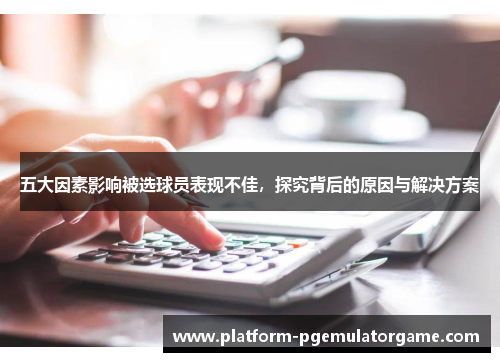 五大因素影响被选球员表现不佳，探究背后的原因与解决方案