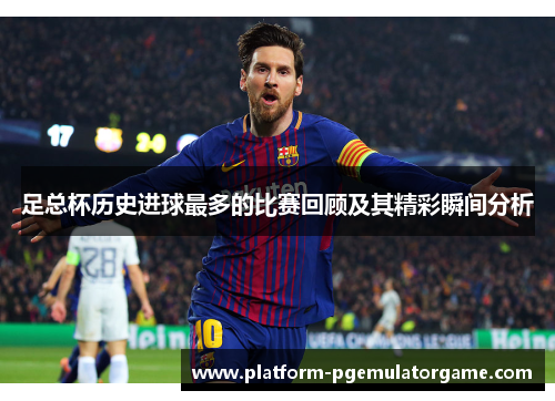 足总杯历史进球最多的比赛回顾及其精彩瞬间分析