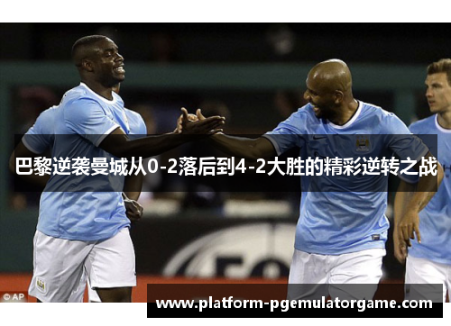 巴黎逆袭曼城从0-2落后到4-2大胜的精彩逆转之战