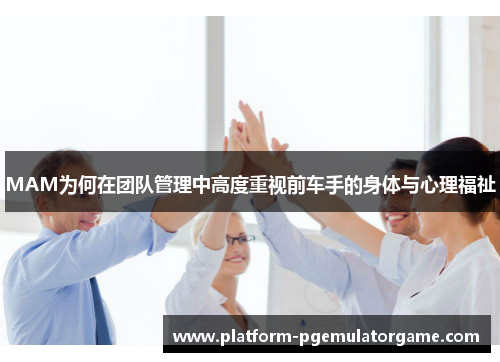 MAM为何在团队管理中高度重视前车手的身体与心理福祉