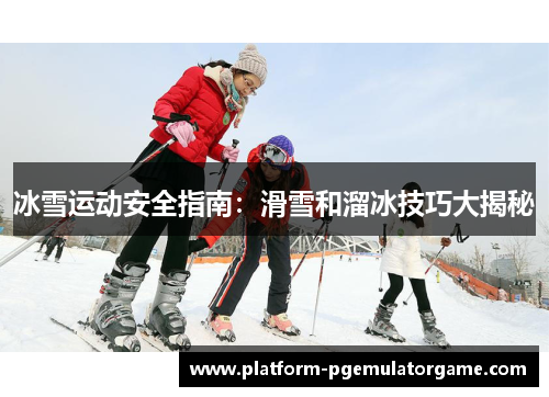 冰雪运动安全指南：滑雪和溜冰技巧大揭秘