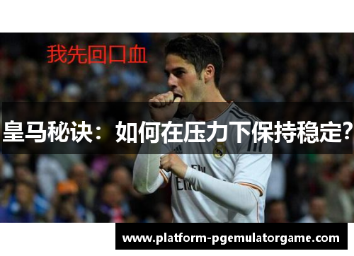 皇马秘诀：如何在压力下保持稳定？