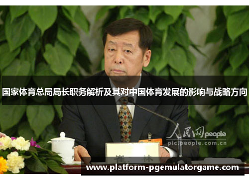 国家体育总局局长职务解析及其对中国体育发展的影响与战略方向
