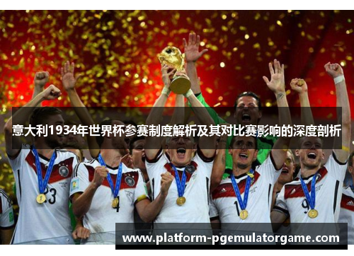 意大利1934年世界杯参赛制度解析及其对比赛影响的深度剖析