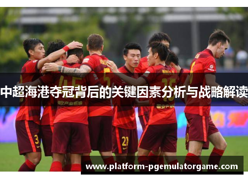 中超海港夺冠背后的关键因素分析与战略解读