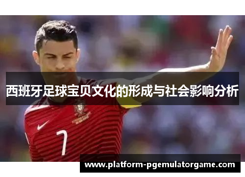 西班牙足球宝贝文化的形成与社会影响分析