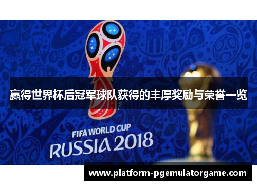 赢得世界杯后冠军球队获得的丰厚奖励与荣誉一览