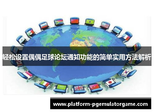 轻松设置偶偶足球论坛通知功能的简单实用方法解析
