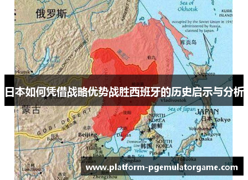 日本如何凭借战略优势战胜西班牙的历史启示与分析