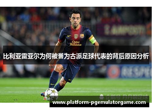 比利亚雷亚尔为何被誉为古派足球代表的背后原因分析