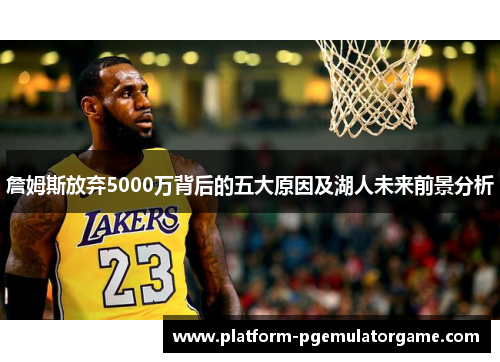 詹姆斯放弃5000万背后的五大原因及湖人未来前景分析