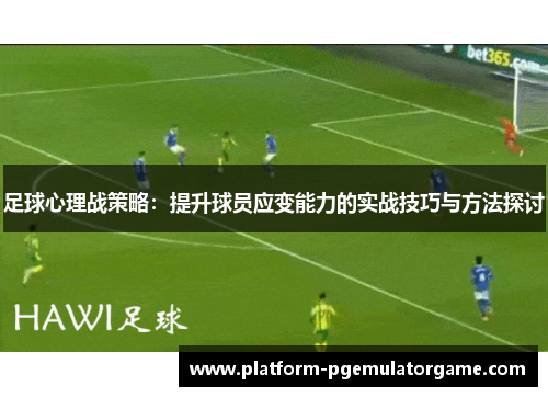 足球心理战策略：提升球员应变能力的实战技巧与方法探讨