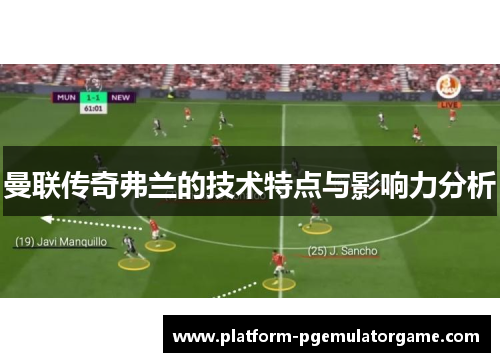 曼联传奇弗兰的技术特点与影响力分析