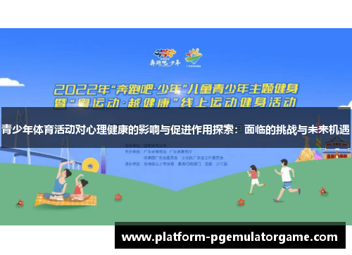 青少年体育活动对心理健康的影响与促进作用探索:面临的挑战与未来机遇 青少年体育活动对心理健康的影响与促进作用探索:面临的挑战与未来机遇