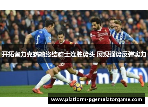 开拓者力克鹈鹕终结骑士连胜势头 展现强势反弹实力