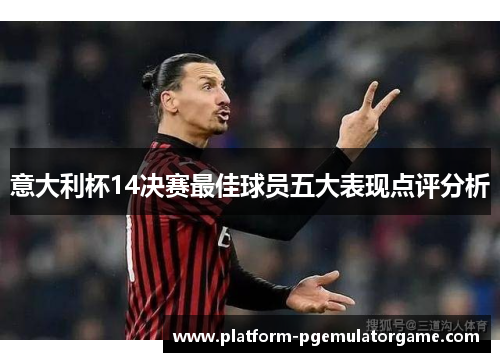 意大利杯14决赛最佳球员五大表现点评分析
