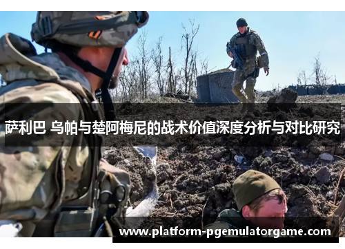 萨利巴 乌帕与楚阿梅尼的战术价值深度分析与对比研究