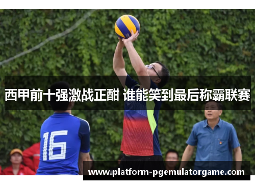 西甲前十强激战正酣 谁能笑到最后称霸联赛