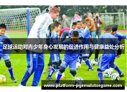 足球运动对青少年身心发展的促进作用与健康益处分析