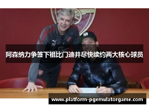 阿森纳力争签下祖比门迪并尽快续约两大核心球员